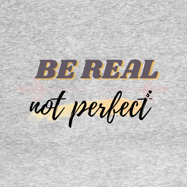 BE REAL NOT PERFECT by JwShop91